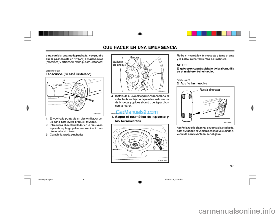 Hyundai Matrix 2003 Manual del propietario (in Spanish) QUE HACER EN UNA EMERGENCIA 3-5
D060B01FC-GYT
1. Saque el neumático de repuesto y
las herramientas Retire el neumático de repuesto y tome el gato
y la bolsa de herramientas del maletero.
NOTE: El g Hyundai Matrix 2003 Manual del propietario (in Spanish) QUE HACER EN UNA EMERGENCIA 3-5
D060B01FC-GYT
1. Saque el neumático de repuesto y
las herramientas Retire el neumático de repuesto y tome el gato
y la bolsa de herramientas del maletero.
NOTE: El g