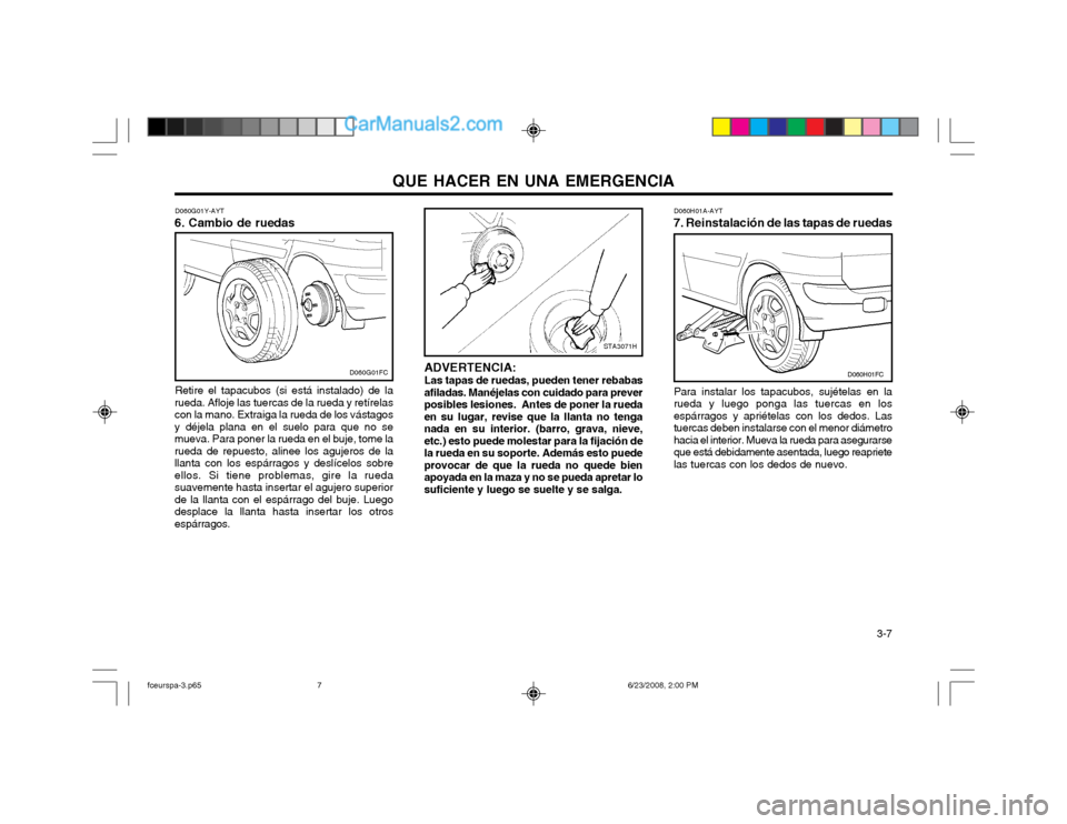 Hyundai Matrix 2003 Manual del propietario (in Spanish) QUE HACER EN UNA EMERGENCIA 3-7
ADVERTENCIA: Las tapas de ruedas, pueden tener rebabas
afiladas. Manéjelas con cuidado para prever posibles lesiones. Antes de poner la ruedaen su lugar, revise que Hyundai Matrix 2003 Manual del propietario (in Spanish) QUE HACER EN UNA EMERGENCIA 3-7
ADVERTENCIA: Las tapas de ruedas, pueden tener rebabas
afiladas. Manéjelas con cuidado para prever posibles lesiones. Antes de poner la ruedaen su lugar, revise que