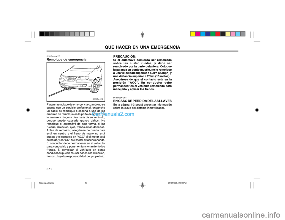 Hyundai Matrix 2003 Manual del propietario (in Spanish) QUE HACER EN UNA EMERGENCIA
3-10 D120A02A-GHT
EN CASO DE PÉRDIDA DE LAS LLAVES En la página 1-3 podrá encontrar información
sobre la clave del sistema inmovilizador. PRECAUCIÓN: Si el automóvil Hyundai Matrix 2003 Manual del propietario (in Spanish) QUE HACER EN UNA EMERGENCIA
3-10 D120A02A-GHT
EN CASO DE PÉRDIDA DE LAS LLAVES En la página 1-3 podrá encontrar información
sobre la clave del sistema inmovilizador. PRECAUCIÓN: Si el automóvil
