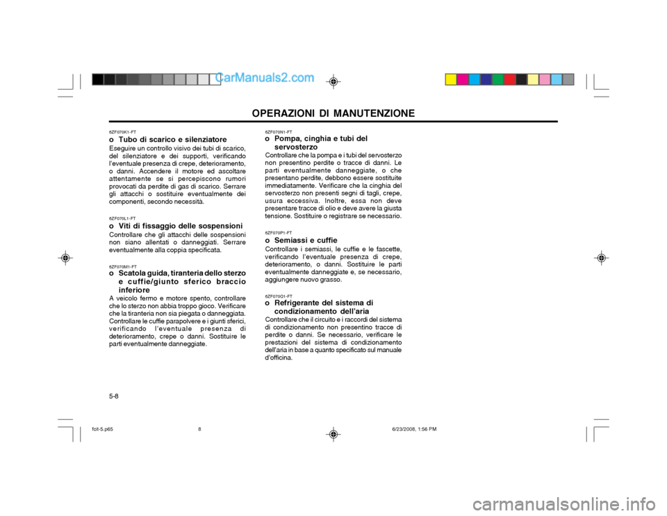 Hyundai Matrix 2003 Manuale del proprietario (in Italian) 5-8OPERAZIONI DI MANUTENZIONE
6ZF070N1-FT
o Pompa, cinghia e tubi del
servosterzo
Controllare che la pompa e i tubi del servosterzo
non presentino perdite o tracce di danni. Le parti eventualmente dan Hyundai Matrix 2003 Manuale del proprietario (in Italian) 5-8OPERAZIONI DI MANUTENZIONE
6ZF070N1-FT
o Pompa, cinghia e tubi del
servosterzo
Controllare che la pompa e i tubi del servosterzo
non presentino perdite o tracce di danni. Le parti eventualmente dan