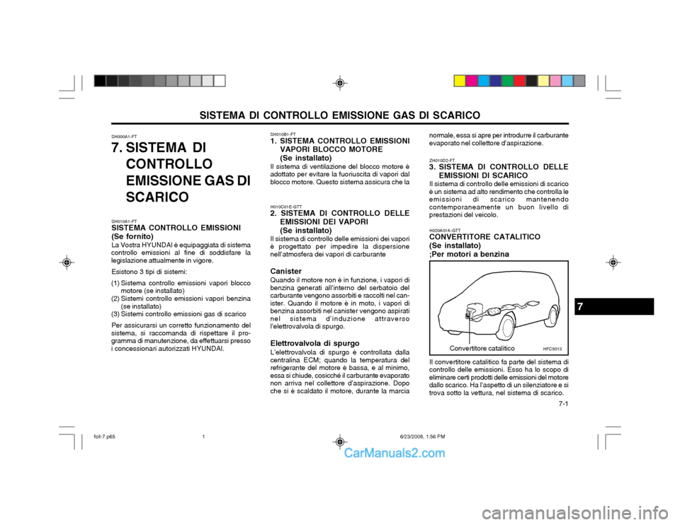 Hyundai Matrix 2003 Manuale del proprietario (in Italian) 7-1
SISTEMA DI CONTROLLO EMISSIONE GAS DI SCARICO
SH000A1-FT
7. SISTEMA DI
CONTROLLO EMISSIONE GAS DI SCARICO SH010B1-FT
1. SISTEMA CONTROLLO EMISSIONI
VAPORI BLOCCO MOTORE (Se installato)
Il sistem Hyundai Matrix 2003 Manuale del proprietario (in Italian) 7-1
SISTEMA DI CONTROLLO EMISSIONE GAS DI SCARICO
SH000A1-FT
7. SISTEMA DI
CONTROLLO EMISSIONE GAS DI SCARICO SH010B1-FT
1. SISTEMA CONTROLLO EMISSIONI
VAPORI BLOCCO MOTORE (Se installato)
Il sistem