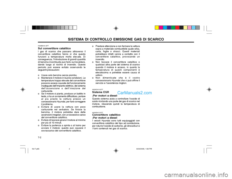 Hyundai Matrix 2003 Manuale del proprietario (in Italian) SISTEMA DI CONTROLLO EMISSIONE GAS DI SCARICO
7-2 o Prestare attenzione a non fermare la vettura
sopra a materiale combustibile quale erba, carta, foglie o stracci. Questi materialipotrebbero infatti Hyundai Matrix 2003 Manuale del proprietario (in Italian) SISTEMA DI CONTROLLO EMISSIONE GAS DI SCARICO
7-2 o Prestare attenzione a non fermare la vettura
sopra a materiale combustibile quale erba, carta, foglie o stracci. Questi materialipotrebbero infatti