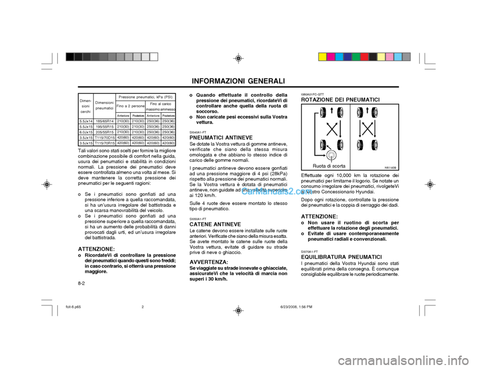 Hyundai Matrix 2003 Manuale del proprietario (in Italian) INFORMAZIONI GENERALI
8-2 o Quando effettuate il controllo della
pressione dei pneumatici, ricordateVi di controllare anche quella della ruota disoccorso.
o Non caricate pesi eccessivi sulla Vostra ve Hyundai Matrix 2003 Manuale del proprietario (in Italian) INFORMAZIONI GENERALI
8-2 o Quando effettuate il controllo della
pressione dei pneumatici, ricordateVi di controllare anche quella della ruota disoccorso.
o Non caricate pesi eccessivi sulla Vostra ve