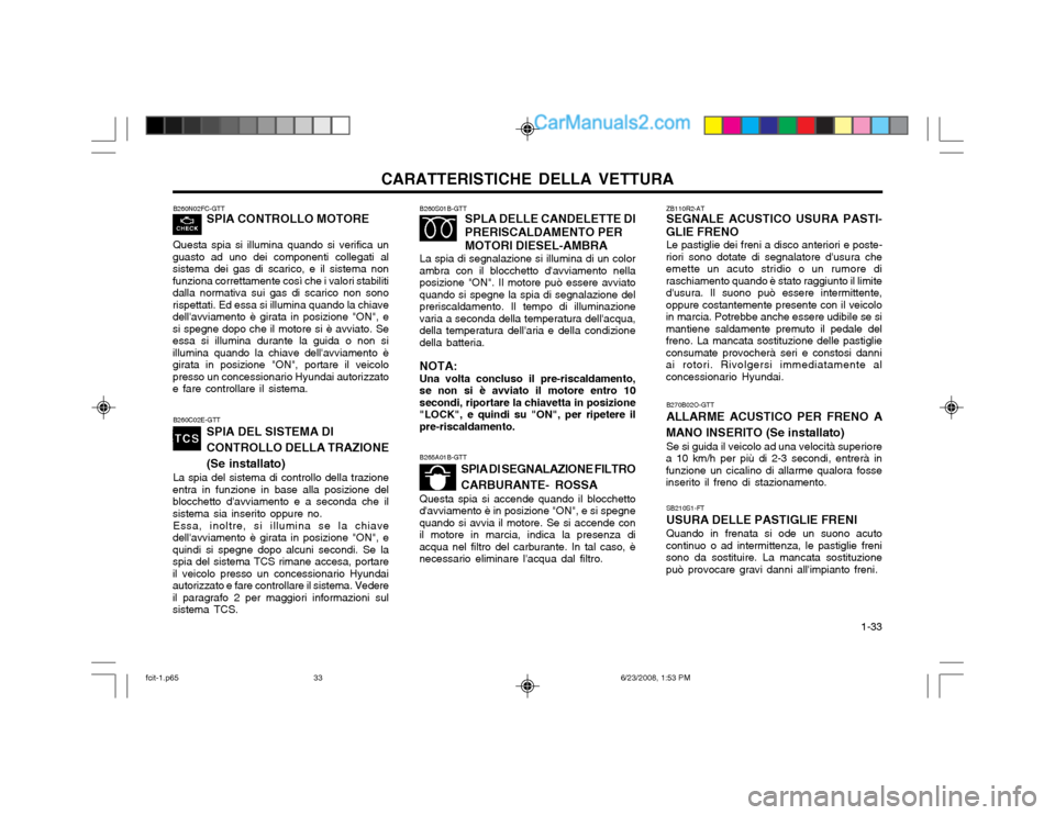 Hyundai Matrix 2003 Manuale del proprietario (in Italian) CARATTERISTICHE DELLA VETTURA 1-33
B260C02E-GTTSPIA DEL SISTEMA DI CONTROLLO DELLA TRAZIONE(Se installato)
La spia del sistema di controllo della trazione
entra in funzione in base alla posizione del Hyundai Matrix 2003 Manuale del proprietario (in Italian) CARATTERISTICHE DELLA VETTURA 1-33
B260C02E-GTTSPIA DEL SISTEMA DI CONTROLLO DELLA TRAZIONE(Se installato)
La spia del sistema di controllo della trazione
entra in funzione in base alla posizione del