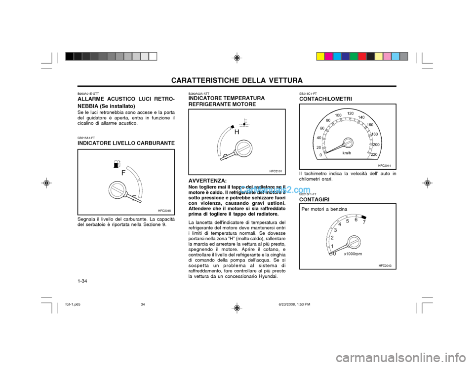 Hyundai Matrix 2003 Manuale del proprietario (in Italian) CARATTERISTICHE DELLA VETTURA
1-34 SB215F1-FT CONTAGIRI
AVVERTENZA: Non togliere mai il tappo del radiatore se il motore è caldo. Il refrigerante del motore è
sotto pressione e potrebbe schizzare fu Hyundai Matrix 2003 Manuale del proprietario (in Italian) CARATTERISTICHE DELLA VETTURA
1-34 SB215F1-FT CONTAGIRI
AVVERTENZA: Non togliere mai il tappo del radiatore se il motore è caldo. Il refrigerante del motore è
sotto pressione e potrebbe schizzare fu