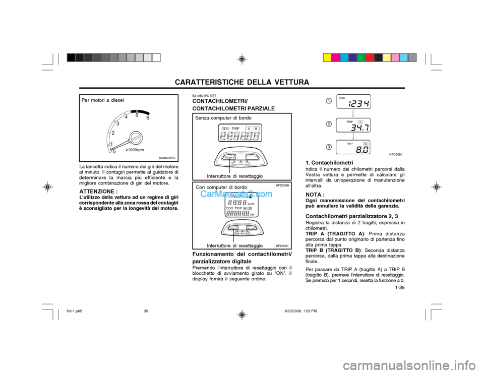 Hyundai Matrix 2003 Manuale del proprietario (in Italian) CARATTERISTICHE DELLA VETTURA 1-35
La lancetta indica il numero dei giri del motore
al minuto. Il contagiri permette al guidatore di determinare la marcia più efficiente e lamigliore combinazione di Hyundai Matrix 2003 Manuale del proprietario (in Italian) CARATTERISTICHE DELLA VETTURA 1-35
La lancetta indica il numero dei giri del motore
al minuto. Il contagiri permette al guidatore di determinare la marcia più efficiente e lamigliore combinazione di