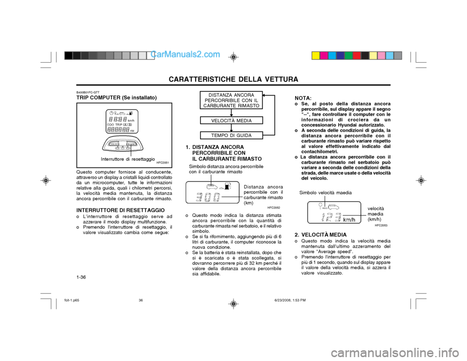 Hyundai Matrix 2003 Manuale del proprietario (in Italian) CARATTERISTICHE DELLA VETTURA
1-36
HFC2051Interruttore di resettaggio
Simbolo distanza ancora percorribile con il carburante rimasto
Distanza ancora percorribile con ilcarburante rimasto (km)Simbolo v Hyundai Matrix 2003 Manuale del proprietario (in Italian) CARATTERISTICHE DELLA VETTURA
1-36
HFC2051Interruttore di resettaggio
Simbolo distanza ancora percorribile con il carburante rimasto
Distanza ancora percorribile con ilcarburante rimasto (km)Simbolo v