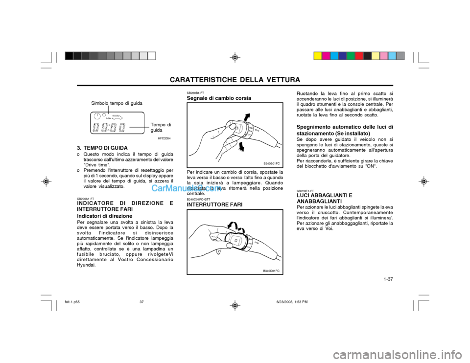 Hyundai Matrix 2003 Manuale del proprietario (in Italian) CARATTERISTICHE DELLA VETTURA 1-37
3. TEMPO DI GUIDA
o Questo modo indica il tempo di guida trascorso dallultimo azzeramento del valore "Drive time".
o Premendo linterruttore di resettaggio per pi Hyundai Matrix 2003 Manuale del proprietario (in Italian) CARATTERISTICHE DELLA VETTURA 1-37
3. TEMPO DI GUIDA
o Questo modo indica il tempo di guida trascorso dallultimo azzeramento del valore "Drive time".
o Premendo linterruttore di resettaggio per pi
