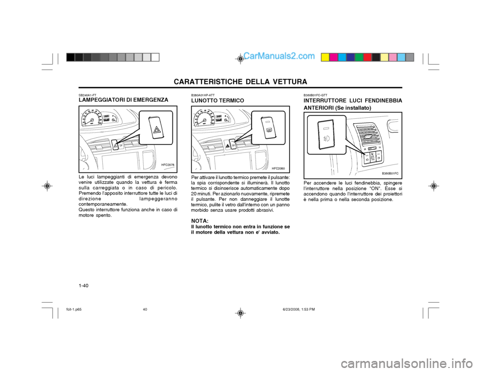 Hyundai Matrix 2003 Manuale del proprietario (in Italian) CARATTERISTICHE DELLA VETTURA
1-40 SB240A1-FT LAMPEGGIATORI DI EMERGENZA Le luci lampeggianti di emergenza devono
venire utilizzate quando la vettura è ferma sulla carreggiata o in caso di pericolo.P Hyundai Matrix 2003 Manuale del proprietario (in Italian) CARATTERISTICHE DELLA VETTURA
1-40 SB240A1-FT LAMPEGGIATORI DI EMERGENZA Le luci lampeggianti di emergenza devono
venire utilizzate quando la vettura è ferma sulla carreggiata o in caso di pericolo.P