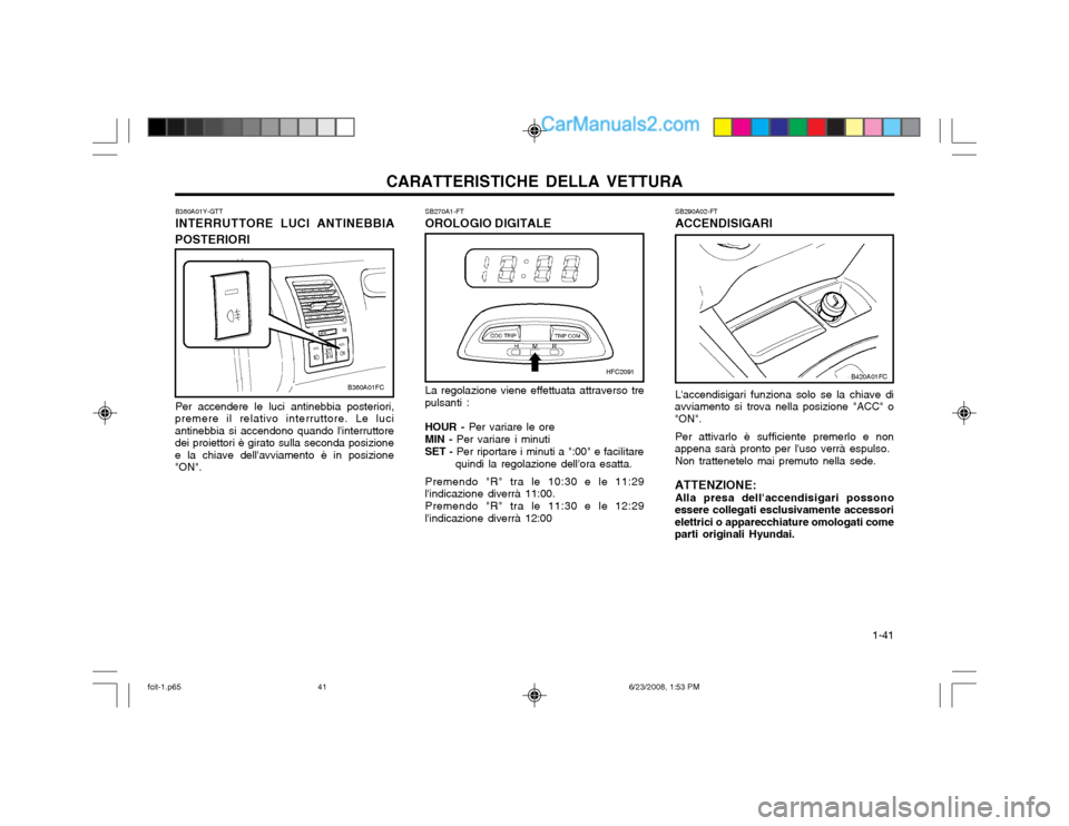Hyundai Matrix 2003 Manuale del proprietario (in Italian) CARATTERISTICHE DELLA VETTURA 1-41
La regolazione viene effettuata attraverso tre
pulsanti :
HOUR - Per variare le ore
MIN - Per variare i minuti
SET - Per riportare i minuti a ":00" e facilitare
Hyundai Matrix 2003 Manuale del proprietario (in Italian) CARATTERISTICHE DELLA VETTURA 1-41
La regolazione viene effettuata attraverso tre
pulsanti :
HOUR - Per variare le ore
MIN - Per variare i minuti
SET - Per riportare i minuti a ":00" e facilitare