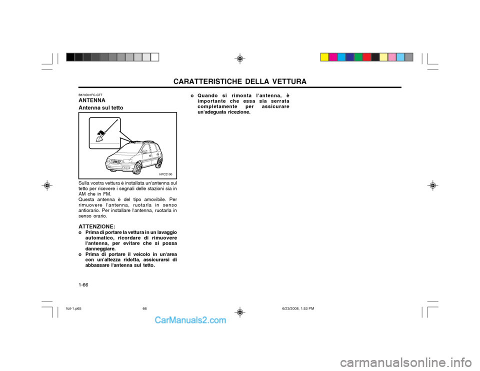 Hyundai Matrix 2003  Manuale del proprietario (in Italian) CARATTERISTICHE DELLA VETTURA
1-66
HFC2100
B870D01FC-GTT ANTENNA Antenna sul tetto
Sulla vostra vettura è installata unantenna sul tetto per ricevere i segnali delle stazioni sia inAM che in FM. Que