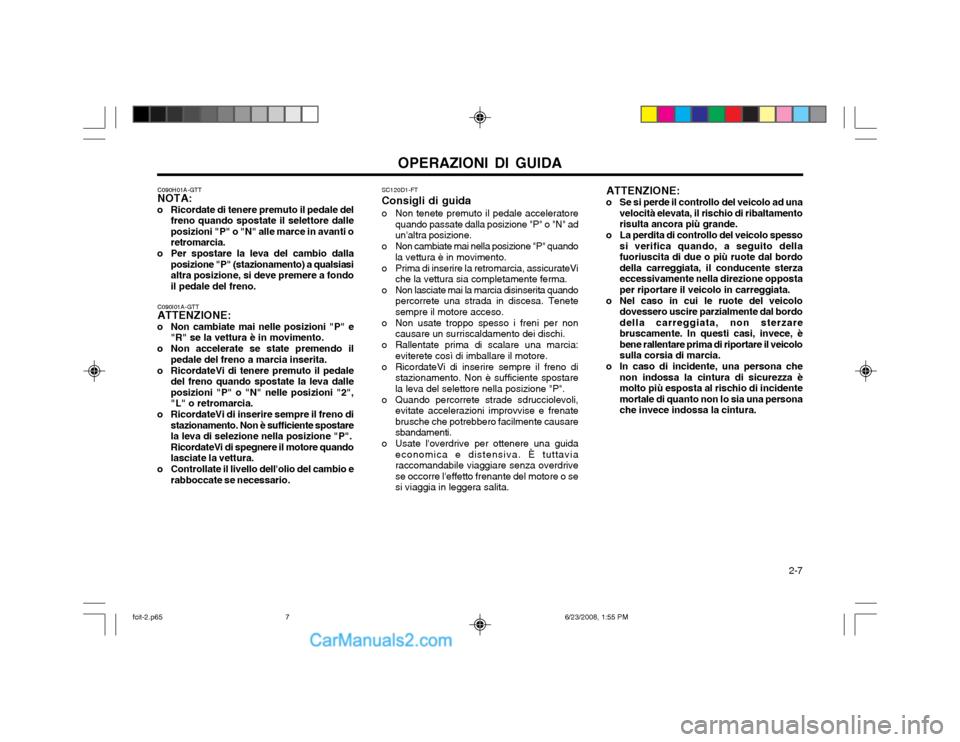 Hyundai Matrix 2003 Manuale del proprietario (in Italian) OPERAZIONI DI GUIDA 2-7
C090H01A-GTT NOTA:
o Ricordate di tenere premuto il pedale del freno quando spostate il selettore dalle posizioni "P" o "N" alle marce in avanti oretromarcia.
o Per spostare l Hyundai Matrix 2003 Manuale del proprietario (in Italian) OPERAZIONI DI GUIDA 2-7
C090H01A-GTT NOTA:
o Ricordate di tenere premuto il pedale del freno quando spostate il selettore dalle posizioni "P" o "N" alle marce in avanti oretromarcia.
o Per spostare l