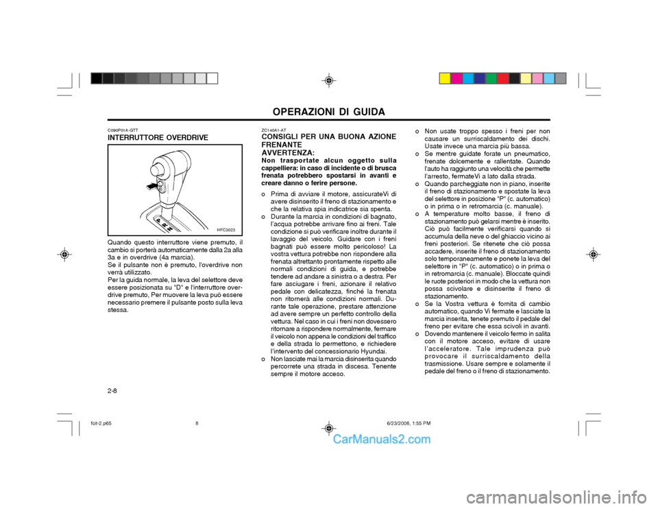 Hyundai Matrix 2003 Manuale del proprietario (in Italian) OPERAZIONI DI GUIDA
2-8 Quando questo interruttore viene premuto, il
cambio si porterà automaticamente dalla 2a alla 3a e in overdrive (4a marcia). Se il pulsante non è premuto, loverdrive non
verr Hyundai Matrix 2003 Manuale del proprietario (in Italian) OPERAZIONI DI GUIDA
2-8 Quando questo interruttore viene premuto, il
cambio si porterà automaticamente dalla 2a alla 3a e in overdrive (4a marcia). Se il pulsante non è premuto, loverdrive non
verr