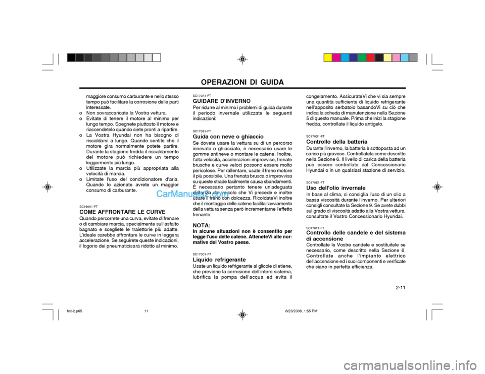 Hyundai Matrix 2003 Manuale del proprietario (in Italian) OPERAZIONI DI GUIDA 2-11
SC170B1-FT Guida con neve o ghiaccioSe dovete usare la vettura su di un percorso
innevato o ghiacciato, è necessario usare le gomme antineve o montare le catene. Inoltre,la Hyundai Matrix 2003 Manuale del proprietario (in Italian) OPERAZIONI DI GUIDA 2-11
SC170B1-FT Guida con neve o ghiaccioSe dovete usare la vettura su di un percorso
innevato o ghiacciato, è necessario usare le gomme antineve o montare le catene. Inoltre,la
