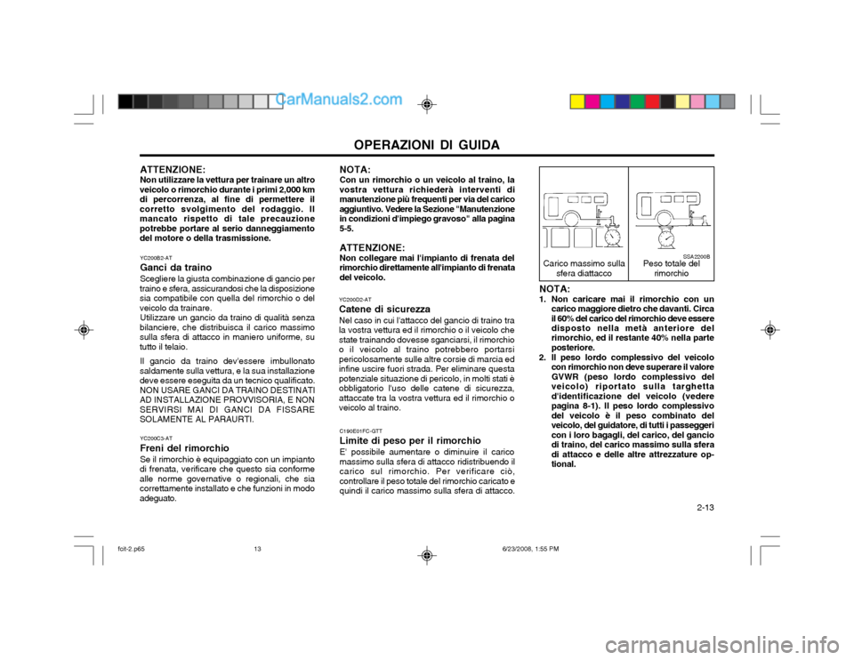 Hyundai Matrix 2003 Manuale del proprietario (in Italian) OPERAZIONI DI GUIDA 2-13
SSA2200B
Carico massimo sulla
sfera diattacco Peso totale del
rimorchio
NOTA: Con un rimorchio o un veicolo al traino, la
vostra vettura richiederà interventi di manutenzion Hyundai Matrix 2003 Manuale del proprietario (in Italian) OPERAZIONI DI GUIDA 2-13
SSA2200B
Carico massimo sulla
sfera diattacco Peso totale del
rimorchio
NOTA: Con un rimorchio o un veicolo al traino, la
vostra vettura richiederà interventi di manutenzion