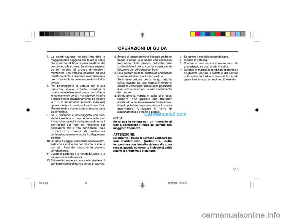 Hyundai Matrix 2003 Manuale del proprietario (in Italian) OPERAZIONI DI GUIDA 2-15
13. Evitare di tenere premuto il pedale del freno
troppo a lungo, o di usarlo con eccessiva frequenza. Tale pratica potrebbe faresurriscaldare i freni, con la conseguenteridu Hyundai Matrix 2003 Manuale del proprietario (in Italian) OPERAZIONI DI GUIDA 2-15
13. Evitare di tenere premuto il pedale del freno
troppo a lungo, o di usarlo con eccessiva frequenza. Tale pratica potrebbe faresurriscaldare i freni, con la conseguenteridu