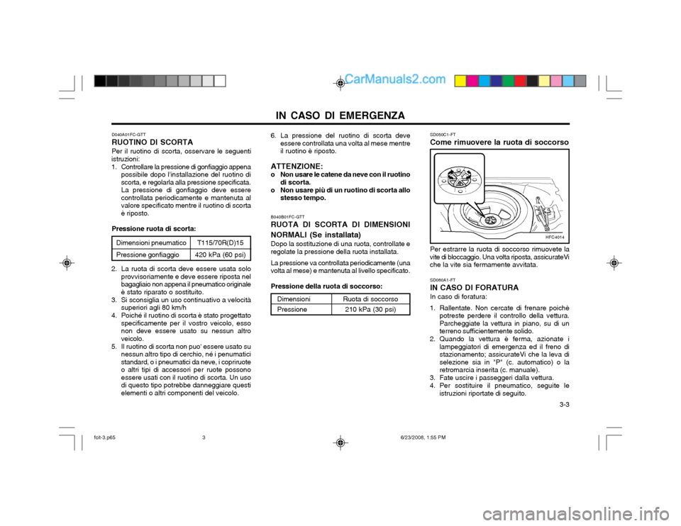 Hyundai Matrix 2003 Manuale del proprietario (in Italian) IN CASO DI EMERGENZA 3-3
D040A01FC-GTT RUOTINO DI SCORTAPer il ruotino di scorta, osservare le seguenti
istruzioni:
1. Controllare la pressione di gonfiaggio appena possibile dopo linstallazione de Hyundai Matrix 2003 Manuale del proprietario (in Italian) IN CASO DI EMERGENZA 3-3
D040A01FC-GTT RUOTINO DI SCORTAPer il ruotino di scorta, osservare le seguenti
istruzioni:
1. Controllare la pressione di gonfiaggio appena possibile dopo linstallazione de