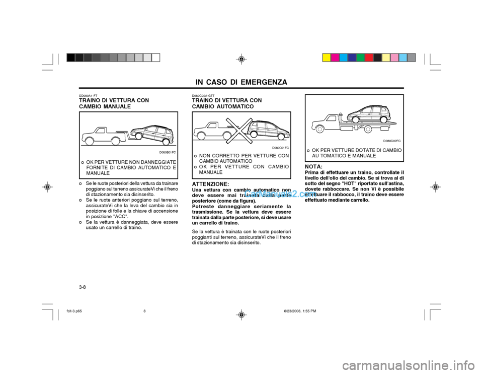 Hyundai Matrix 2003 Manuale del proprietario (in Italian) IN CASO DI EMERGENZA
3-8 D080C02A-GTT TRAINO DI VETTURA CON CAMBIO AUTOMATICO
NOTA: Prima di effettuare un traino, controllate il livello dellolio del cambio. Se si trova al disotto del segno "HOT" r Hyundai Matrix 2003 Manuale del proprietario (in Italian) IN CASO DI EMERGENZA
3-8 D080C02A-GTT TRAINO DI VETTURA CON CAMBIO AUTOMATICO
NOTA: Prima di effettuare un traino, controllate il livello dellolio del cambio. Se si trova al disotto del segno "HOT" r
