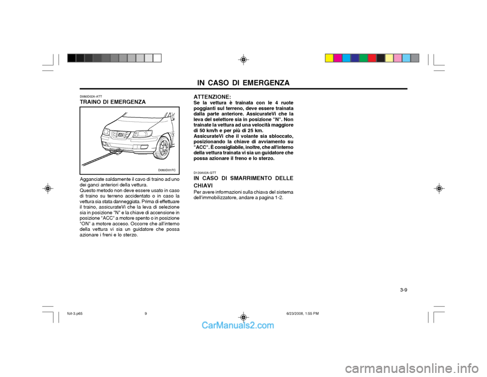 Hyundai Matrix 2003 Manuale del proprietario (in Italian) IN CASO DI EMERGENZA 3-9
D080D02A-ATT TRAINO DI EMERGENZA Agganciate saldamente il cavo di traino ad uno
dei ganci anteriori della vettura.
Questo metodo non deve essere usato in caso
di traino su te Hyundai Matrix 2003 Manuale del proprietario (in Italian) IN CASO DI EMERGENZA 3-9
D080D02A-ATT TRAINO DI EMERGENZA Agganciate saldamente il cavo di traino ad uno
dei ganci anteriori della vettura.
Questo metodo non deve essere usato in caso
di traino su te