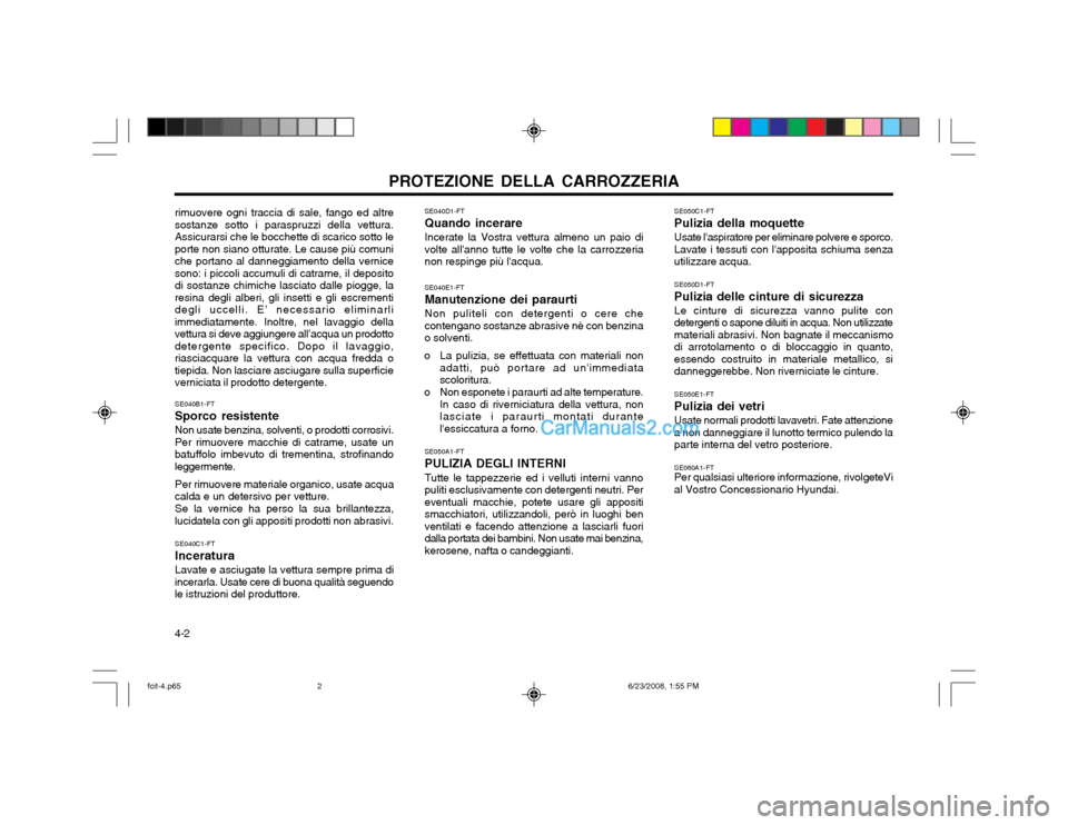 Hyundai Matrix 2003 Manuale del proprietario (in Italian) PROTEZIONE DELLA CARROZZERIA
4-2 SE050C1-FT Pulizia della moquetteUsate laspiratore per eliminare polvere e sporco. Lavate i tessuti con lapposita schiuma senzautilizzare acqua. SE050D1-FT Pulizia d Hyundai Matrix 2003 Manuale del proprietario (in Italian) PROTEZIONE DELLA CARROZZERIA
4-2 SE050C1-FT Pulizia della moquetteUsate laspiratore per eliminare polvere e sporco. Lavate i tessuti con lapposita schiuma senzautilizzare acqua. SE050D1-FT Pulizia d