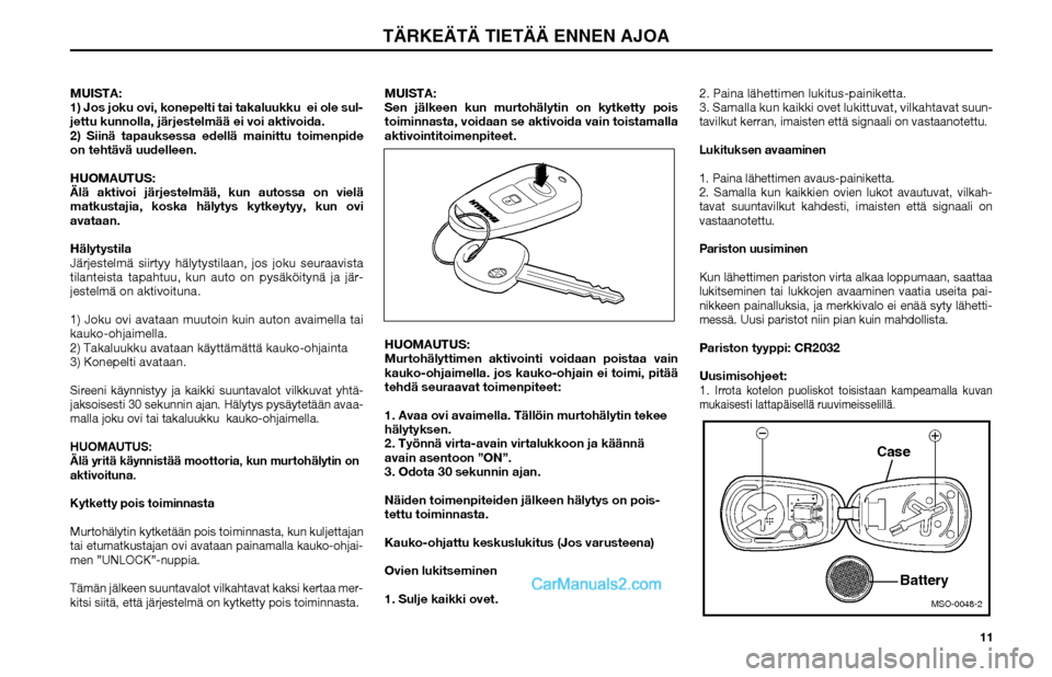 Hyundai Matrix 2002  Omistajan Käsikirja (in Finnish) 11 MUISTA:
1) Jos joku ovi, konepelti tai takaluukku  ei ole sul-
jettu kunnolla, järjestelmää ei voi aktivoida.
2) Siinä tapauksessa edellä mainittu toimenpide 
on tehtävä uudelleen.
HUOMAUTUS