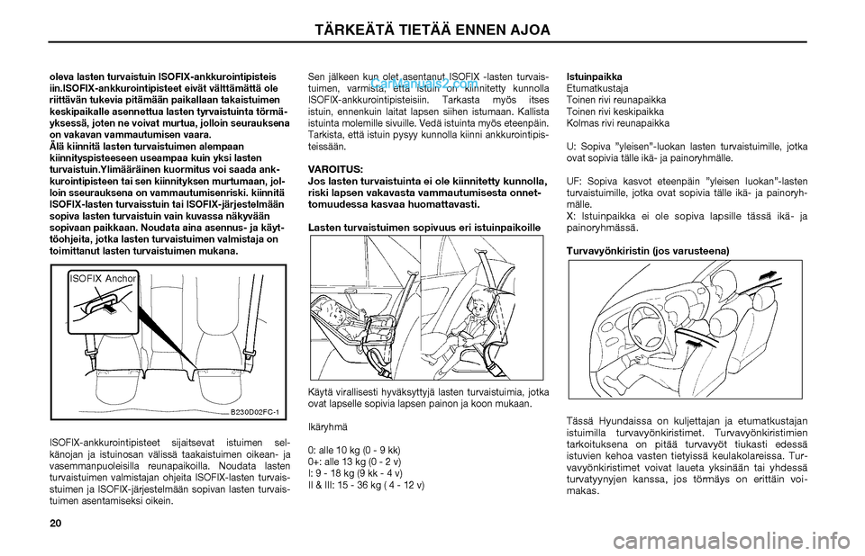 Hyundai Matrix 2002 Omistajan Käsikirja (in Finnish) 20oleva lasten turvaistuin ISOFIX-ankkurointipisteis
iin.ISOFIX-ankkurointipisteet eivät välttämättä ole
riittävän tukevia pitämään paikallaan takaistuimen
keskipaikalle asennettua lasten Hyundai Matrix 2002 Omistajan Käsikirja (in Finnish) 20oleva lasten turvaistuin ISOFIX-ankkurointipisteis
iin.ISOFIX-ankkurointipisteet eivät välttämättä ole
riittävän tukevia pitämään paikallaan takaistuimen
keskipaikalle asennettua lasten