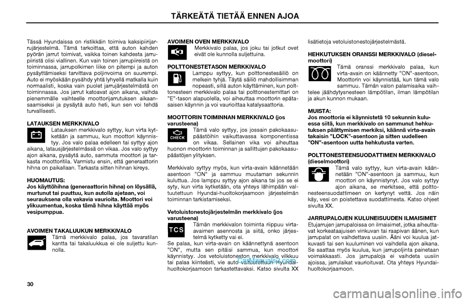 Hyundai Matrix 2002 Omistajan Käsikirja (in Finnish) 30 Tässä Hyundaissa on ristikkäin toimiva kaksipiirijar-
rujärjestelmä. Tämä tarkoittaa, että auton kahden
pyörän jarrut toimivat, vaikka toinen kahdesta jarru-
piiristä olisi viallinen. K Hyundai Matrix 2002 Omistajan Käsikirja (in Finnish) 30 Tässä Hyundaissa on ristikkäin toimiva kaksipiirijar-
rujärjestelmä. Tämä tarkoittaa, että auton kahden
pyörän jarrut toimivat, vaikka toinen kahdesta jarru-
piiristä olisi viallinen. K