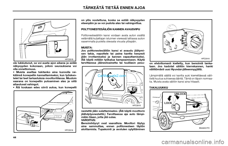 Hyundai Matrix 2002 Omistajan Käsikirja (in Finnish) 44 ole lukkiutunut, se voi aueta ajon aikana ja estää
näkyvyyden kokonaan, jolloin seurauksena voi
olla onnettomuus.
Muista asettaa tukitanko aina kunnolla rei-
käänsä konepellin kannattamis Hyundai Matrix 2002 Omistajan Käsikirja (in Finnish) 44 ole lukkiutunut, se voi aueta ajon aikana ja estää
näkyvyyden kokonaan, jolloin seurauksena voi
olla onnettomuus.
Muista asettaa tukitanko aina kunnolla rei-
käänsä konepellin kannattamis
