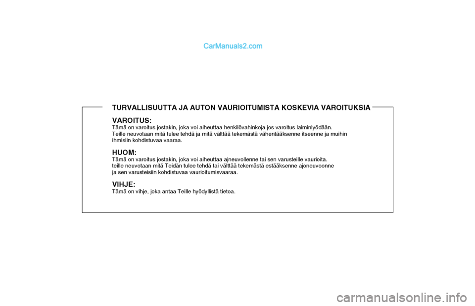 Hyundai Matrix 2002  Omistajan Käsikirja (in Finnish) TURVALLISUUTTA JA AUTON VAURIOITUMISTA KOSKEVIA VAROITUKSIA
VAROITUS:Tämä on varoitus jostakin, joka voi aiheuttaa henkilövahinkoja jos varoitus laiminlyödään.
Teille neuvotaan mitä tulee tehd