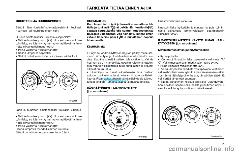 Hyundai Matrix 2002  Omistajan Käsikirja (in Finnish) 51 HUURTEEN- JA HUURUNPOISTO
Säädä lämmityslaite/tuuletusjärjestelmä tuulilasin 
huurteen- tai huurunpoistoon näin:
Huurun poistamiseksi tuulilasin sisäpuolelta:
 Valitse huurteenpoisto (XX).