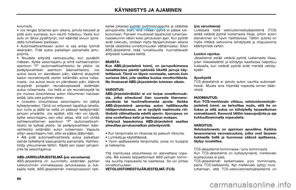 Hyundai Matrix 2002  Omistajan Käsikirja (in Finnish) 60 kulumista.
 Jos rengas tyhjenee ajon aikana, jarruta kevyesti ja 
pidä auto suorassa, kun vauhti hidastuu. Vasta kun 
auto on lähes pysähtynyt, voit kääntää sivuun ajora-
dalta turvalliseen