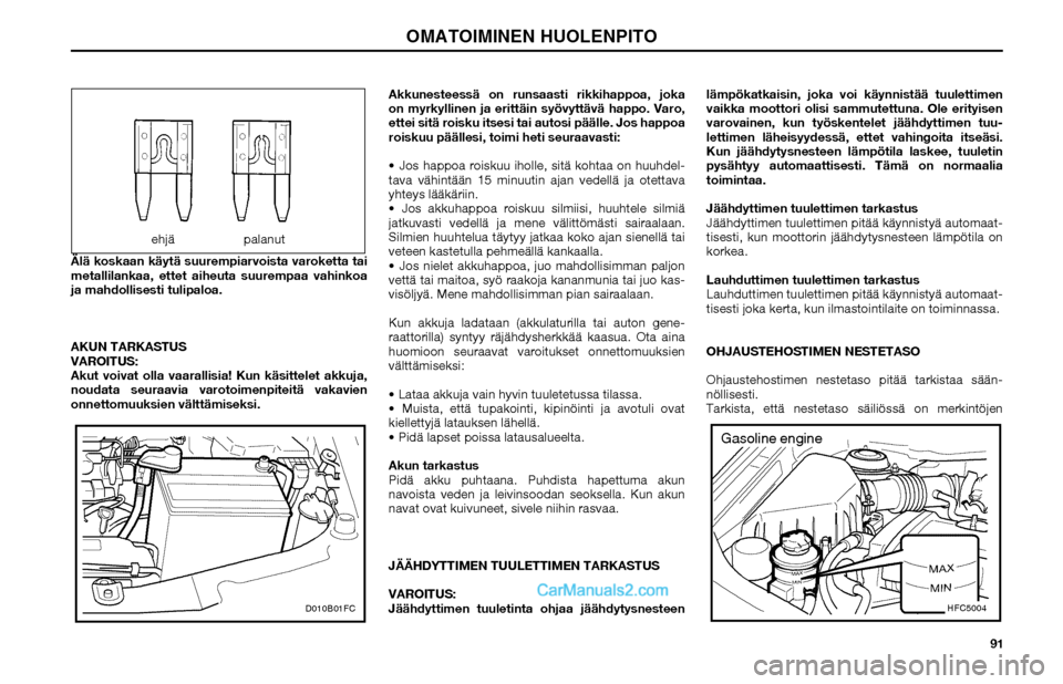 Hyundai Matrix 2002 Omistajan Käsikirja (in Finnish) 91 Älä koskaan käytä suurempiarvoista varoketta tai
metallilankaa, ettet aiheuta suurempaa vahinkoa
ja mahdollisesti tulipaloa.
AKUN TARKASTUS
VAROITUS:
Akut voivat olla vaarallisia! Kun käsitt Hyundai Matrix 2002 Omistajan Käsikirja (in Finnish) 91 Älä koskaan käytä suurempiarvoista varoketta tai
metallilankaa, ettet aiheuta suurempaa vahinkoa
ja mahdollisesti tulipaloa.
AKUN TARKASTUS
VAROITUS:
Akut voivat olla vaarallisia! Kun käsitt