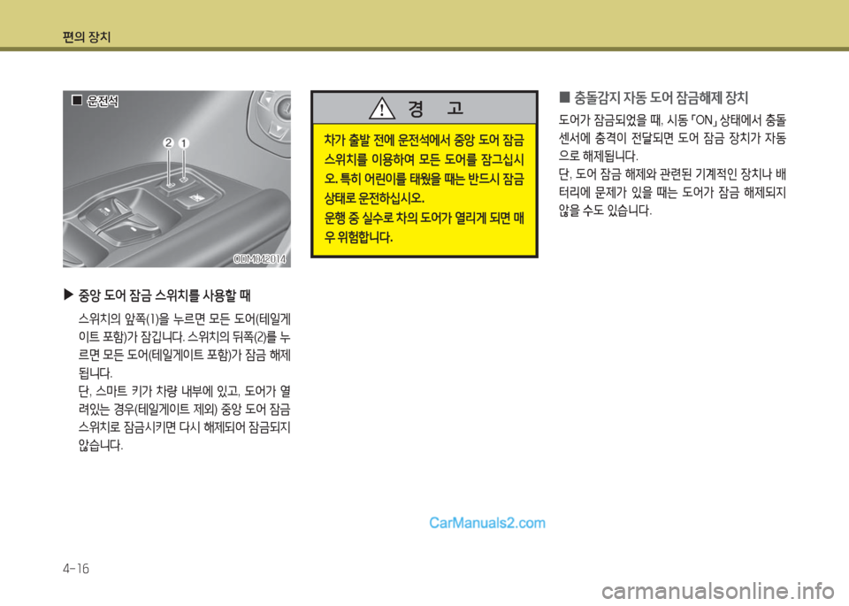 Hyundai Maxcruz 2016  맥스크루즈 NC - 사용 설명서 (in Korean) 편의 장치
4-16
ODM042014ODM042014
 ▶중앙 도어 잠금 스위치를 사용할 때
 스위치의 앞쪽(1)을 누르면 모든 도어(테일게
이트 포함)가 잠깁니다. 스위치의 뒤