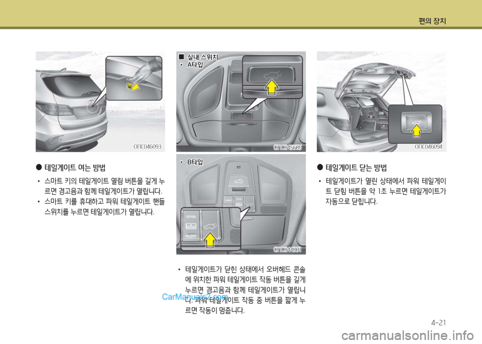 Hyundai Maxcruz 2016  맥스크루즈 NC - 사용 설명서 (in Korean) 편의 장치
4-21
 ●테일게이트 여는 방법
 •스마트 키의 테일게이트 열림 버튼을 길게 누
르면 경고음과 함께 테일게이트가 열립니다.
 •스마트 키를 