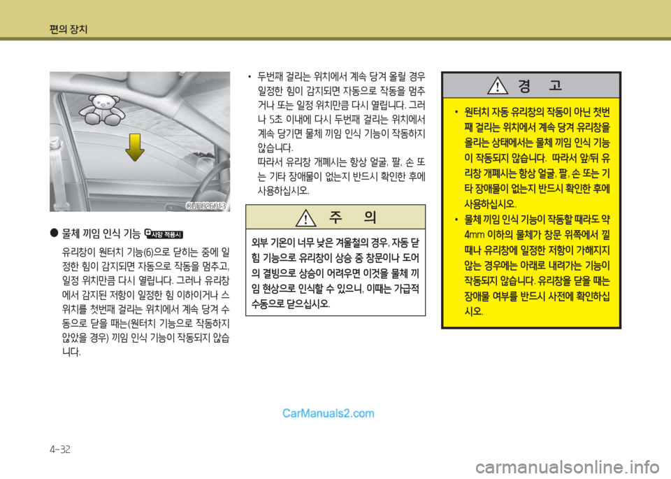 Hyundai Maxcruz 2016  맥스크루즈 NC - 사용 설명서 (in Korean) 편의 장치
4-32
 ●물체 끼임 인식 기능 
 유리창이 원터치 기능(6)으로 닫히는 중에 일
정한 힘이 감지되면 자동으로 작동을 멈추고, 
일정 위치만큼 다