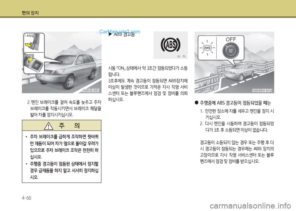 Hyundai Maxcruz 2016  맥스크루즈 NC - 사용 설명서 (in Korean) 편의 장치
4-68
 2.   엔진 브레이크를 걸어 속도를 늦추고 주차 
브레이크를 작동시키면서 브레이크 페달을 
밟아 차를 정지시키십시오.
ONC043069ONC043069
  