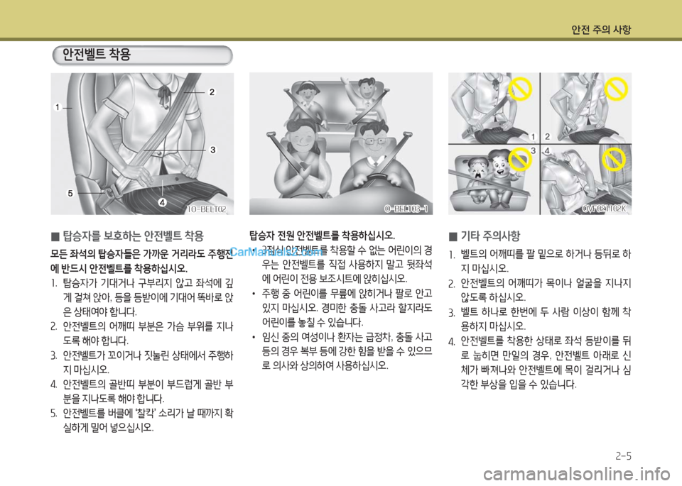 Hyundai Maxcruz 2016  맥스크루즈 NC - 사용 설명서 (in Korean) 안전 주의 사항
2-5
 0탑승자를 보호하는 안전벨트 착용 
모든 좌석의 탑승자들은 가까운 거리라도 주행전
에 반드시 안전벨트를 착용하십시오.
1. 탑승
