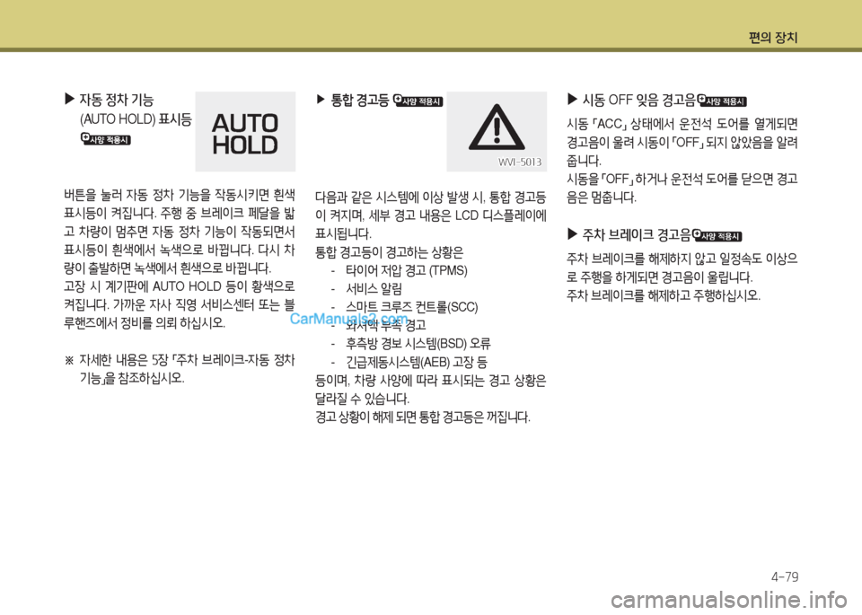 Hyundai Maxcruz 2016  맥스크루즈 NC - 사용 설명서 (in Korean) 편의 장치
4-79
 ▶자동 정차 기능 
(AUTO HOLD) 표시등 
  
버튼을 눌러 자동 정차 기능을 작동시키면 흰색 
표시등이 켜집니다. 주행 중 브레이크 페달을 밟