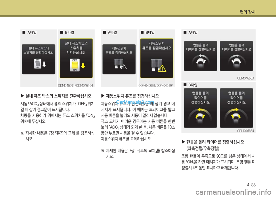 Hyundai Maxcruz 2016  맥스크루즈 NC - 사용 설명서 (in Korean) 편의 장치
4-83
 ▶실내 퓨즈 박스의 스위치를 전환하십시오
시동 「ACC」 상태에서 퓨즈 스위치가 「OFF」 위치
일 때 상기 경고문이 표시됩니다.
차량을