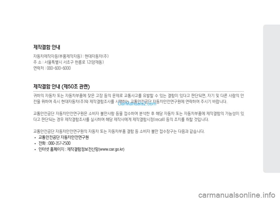 Hyundai Maxcruz 2016  맥스크루즈 NC - 사용 설명서 (in Korean) 제작결함 안내
자동차제작자등(부품제작자등) : 현대자동차(주)
주 소 : 서울특별시 서초구 헌릉로 12(양재동)
연락처 : 080-600-6000 
제작결함 안내 (제50조