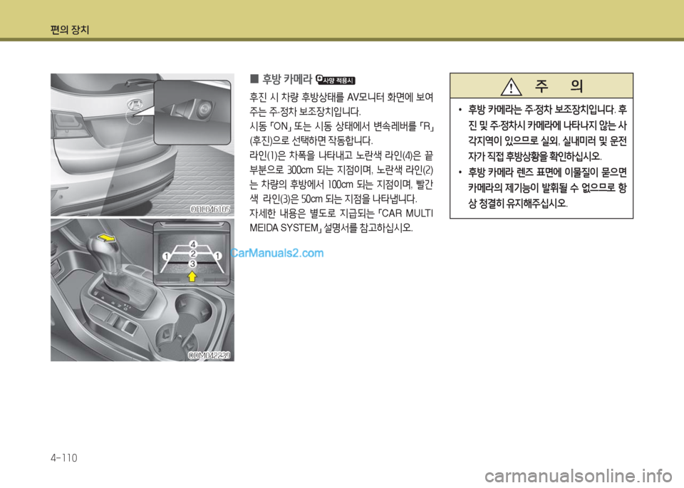 Hyundai Maxcruz 2016  맥스크루즈 NC - 사용 설명서 (in Korean) 편의 장치
4-110
ONC046105ONC046105
ODM042239ODM042239
 0후방 카메라 
후진 시 차량 후방상태를 AV모니터 화면에 보여
주는 주·정차 보조장치입니다.
시동 「ON」 