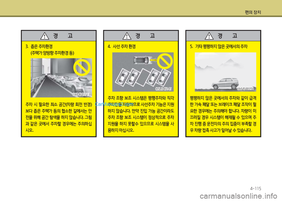 Hyundai Maxcruz 2016  맥스크루즈 NC - 사용 설명서 (in Korean) 편의 장치
4-115
4. 사선 주차 환경
주차 조향 보조 시스템은 평행주차와 직각
주차만을 지원하므로 사선주차 기능은 지원
하지 않습니다. 만약 진입 가