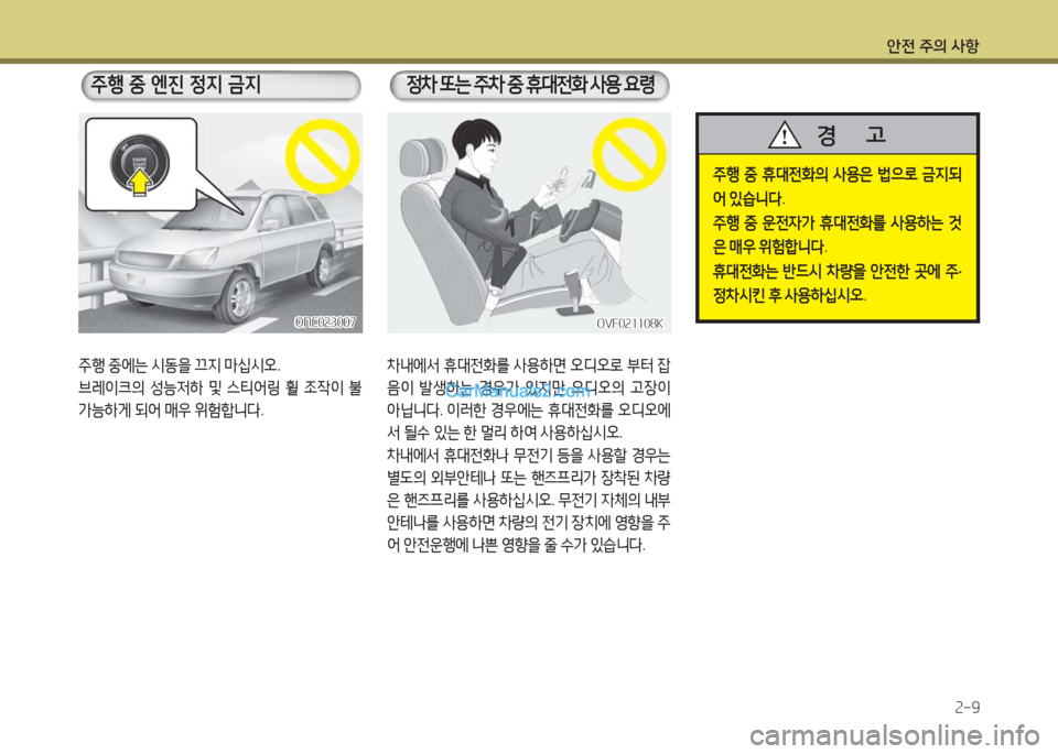 Hyundai Maxcruz 2016  맥스크루즈 NC - 사용 설명서 (in Korean) 안전 주의 사항
2-9
주행 중 휴대전화의 사용은 법으로 금지되
어 있습니다.
주행 중 운전자가 휴대전화를 사용하는 것
은 매우 위험합니다.
휴대전화는