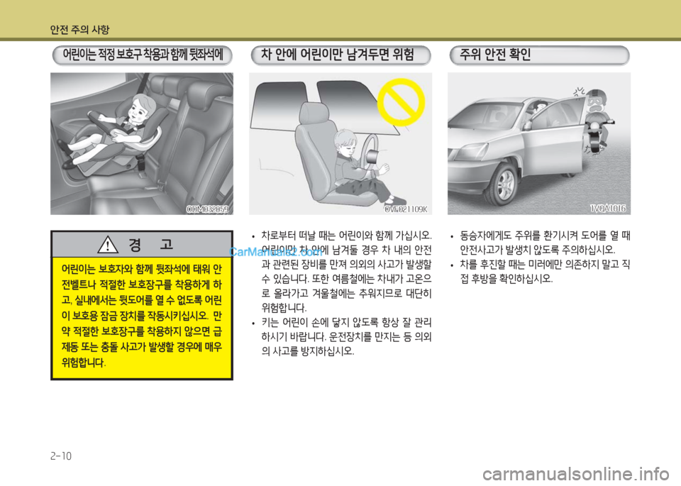 Hyundai Maxcruz 2016  맥스크루즈 NC - 사용 설명서 (in Korean) 안전 주의 사항
2-10
어린이는 보호자와 함께 뒷좌석에 태워 안
전벨트나 적절한 보호장구를 착용하게 하
고, 실내에서는 뒷도어를 열 수 없도록 어린
