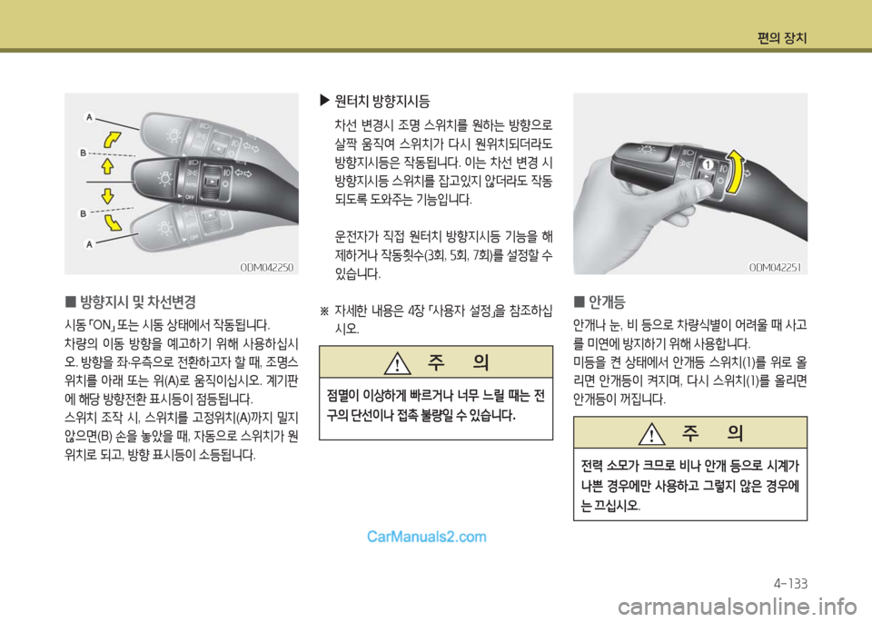 Hyundai Maxcruz 2016  맥스크루즈 NC - 사용 설명서 (in Korean) 편의 장치
4-133
 0 방향지시 및 차선변경
시동 「ON」 또는 시동 상태에서 작동됩니다.
차량의 이동 방향을 예고하기 위해 사용하십시
오. 방향을 좌·우