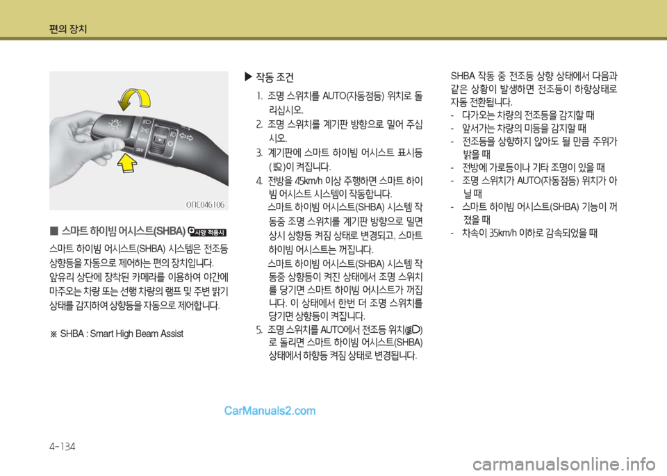 Hyundai Maxcruz 2016  맥스크루즈 NC - 사용 설명서 (in Korean) 편의 장치
4-134
 0스마트 하이빔 어시스트(SHBA)  
스마트 하이빔 어시스트(SHBA) 시스템은 전조등
상향등을 자동으로 제어하는 편의 장치입니다. 
앞유리 