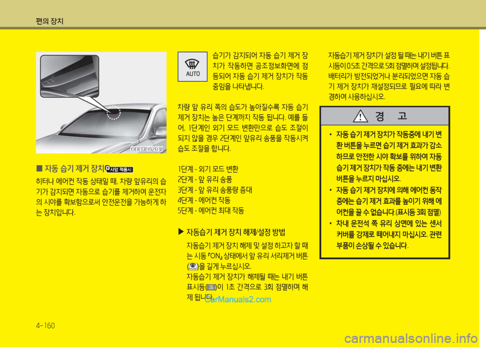 Hyundai Maxcruz 2016  맥스크루즈 NC - 사용 설명서 (in Korean) 편의 장치
4-160
 0자동 습기 제거 장치
히터나 에어컨 작동 상태일 때, 차량 앞유리의 습
기가 감지되면 자동으로 습기를 제거하여 운전자
의 시야를 확