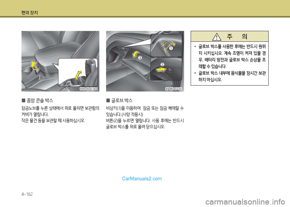 Hyundai Maxcruz 2016  맥스크루즈 NC - 사용 설명서 (in Korean) 편의 장치
4-162
ODM042304ODM042304
 0중앙 콘솔 박스
잠금노브를 누른 상태에서 위로 올리면 보관함의 
커버가 열립니다.
작은 물건 등을 보관할 때 사용하