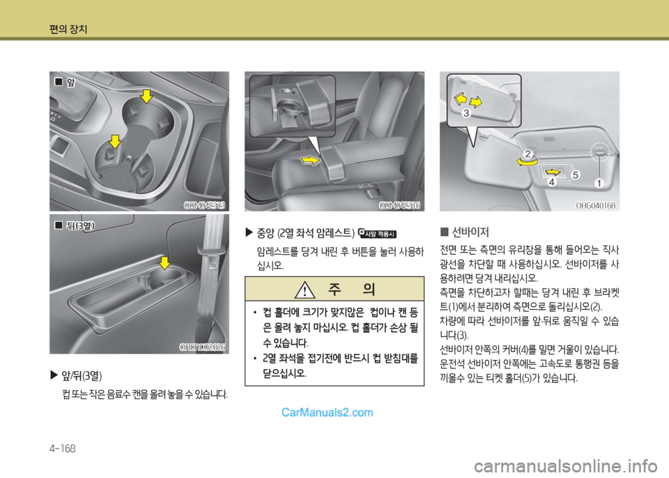 Hyundai Maxcruz 2016  맥스크루즈 NC - 사용 설명서 (in Korean) 편의 장치
4-168
 ▶앞/뒤(3열)
 컵 또는 작은 음료수 캔을 올려 놓을 수 있습니다.
  00앞앞
  00뒤(3열)뒤(3열)
ODM042313ODM042313
ONCNCO2026ONCNCO2026
 ▶중앙 (2열