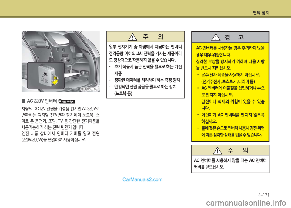 Hyundai Maxcruz 2016  맥스크루즈 NC - 사용 설명서 (in Korean) 편의 장치
4-171
 0AC 220V 인버터 
차량의 DC12V 전원을 가정용 전기인 AC220V로 
변환하는 디지털 전원변환 장치이며 노트북, 스
마트 폰 충전기, 조명, TV 등 